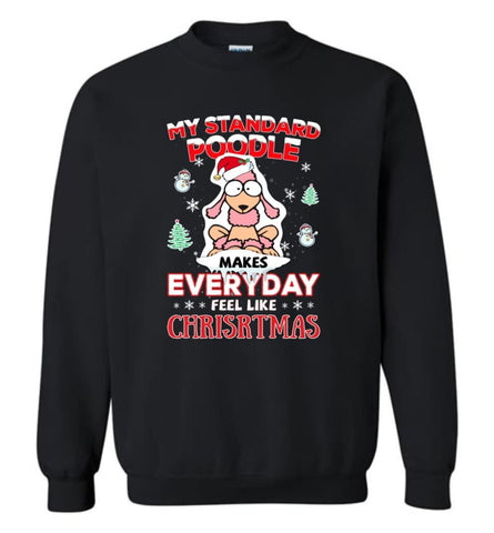 My Standard Poodle Makes Everyday Feel Like Christmas Sweatshirt Hoodie Gift Sweatshirt - Black / M