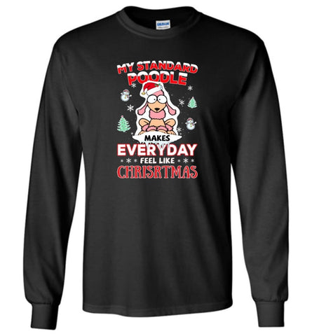 My Standard Poodle Makes Everyday Feel Like Christmas Sweatshirt Hoodie Gift - Long Sleeve T-Shirt - Black / M