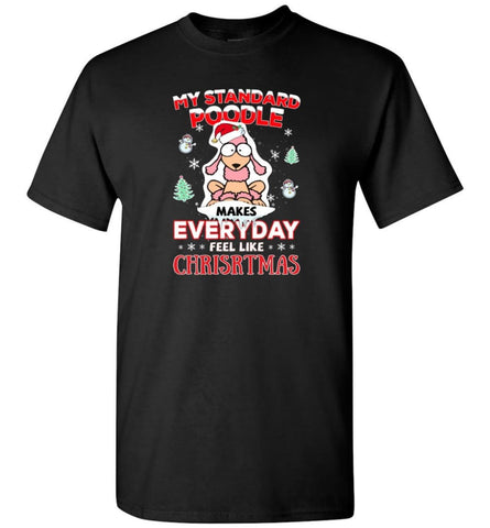 My Standard Poodle Makes Everyday Feel Like Christmas Sweatshirt Hoodie Gift - T-Shirt - Black / S
