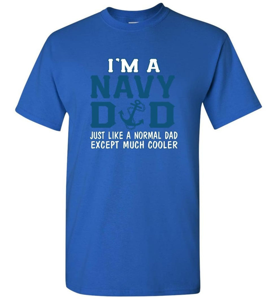 Navy Dad Shirt Just Like A Normal Dad Except Much Cooler - Short Sleeve T-Shirt - Royal / S