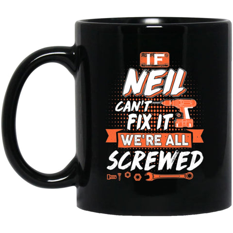 Neil Custom Name Gift If Neil Can’t Fix It We’re All Screwed 11 oz Black Mug - Black / One Size - Drinkware