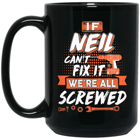 Neil Custom Name Gift If Neil Can’t Fix It We’re All Screwed 15 oz Black Mug - Black / One Size - Drinkware