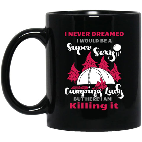 Never Dreamed I Would Be A Sexy Camping Lady 11 oz Black Mug - Black / One Size - Drinkware