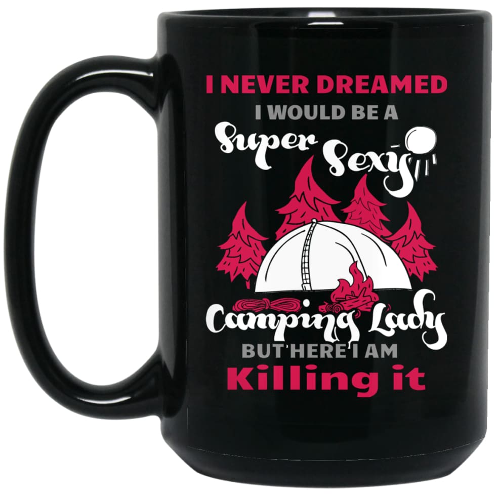 Never Dreamed I Would Be A Sexy Camping Lady 15 oz Black Mug - Black / One Size - Drinkware