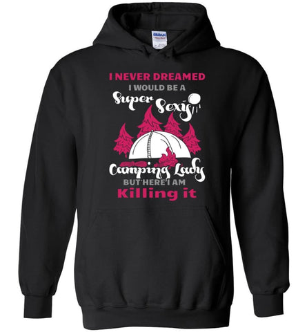 Never Dreamed I Would Be A Sexy Camping Lady - Hoodie - Black / M