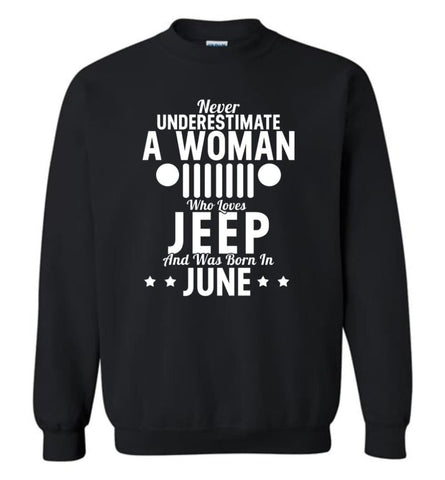 Never Underestimate A Woman Who Loves Jeep And Was Born In June - Sweatshirt - Black / M - Sweatshirt