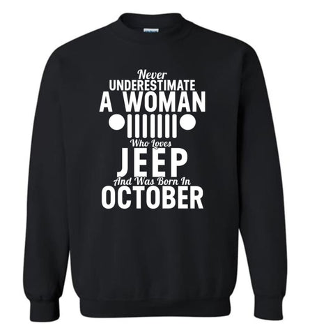 Never Underestimate A Woman Who Loves Jeep And Was Born In October - Sweatshirt - Black / M - Sweatshirt