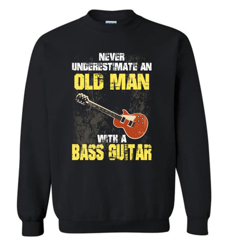 Never Underestimate Old Man With Bass Guitar Sweatshirt - Black / M