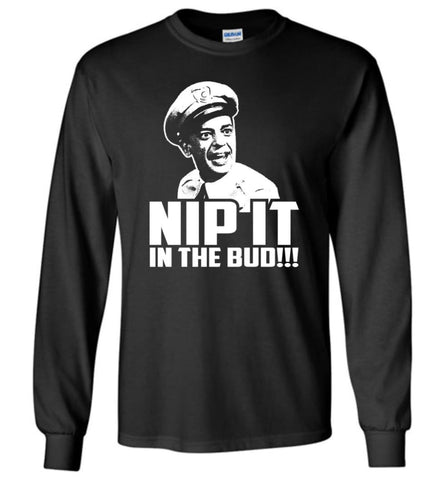 Nip It In The Bud Andy Griffith Shirt Long Sleeve T-Shirt - Black / M