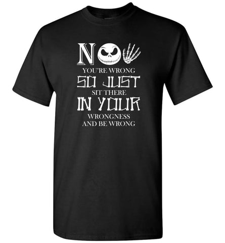 No You’re Wrong So Just Sit There In Your Wrongness and Be Wrong - T-Shirt - Black / S - T-Shirt