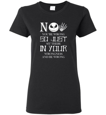 No You’re Wrong So Just Sit There In Your Wrongness and Be Wrong - Women Tee - Black / M - Women Tee