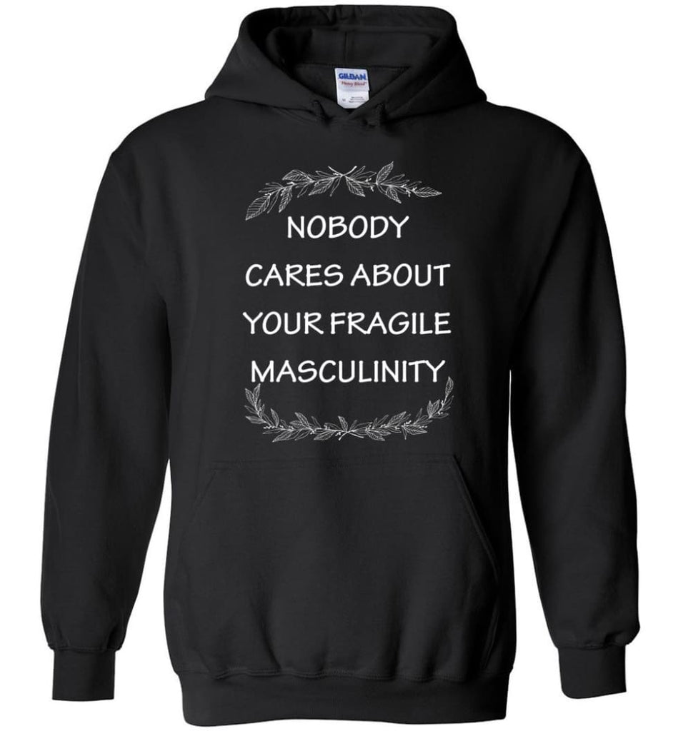 Nobody Cares About Your Fragile Masculinity Hoodie - Black / M