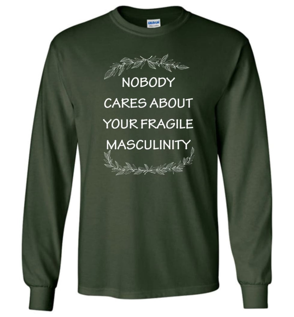 Nobody Cares About Your Fragile Masculinity Long Sleeve T-Shirt - Forest Green / M