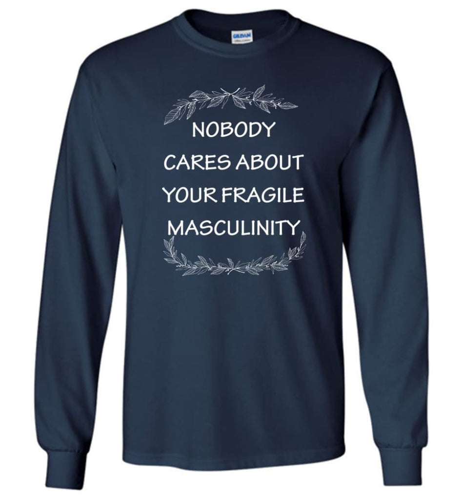Nobody Cares About Your Fragile Masculinity Long Sleeve T-Shirt - Navy / M