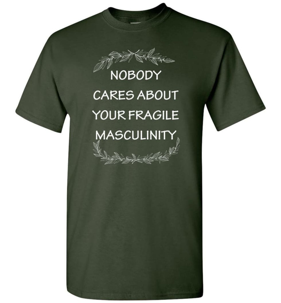 Nobody Cares About Your Fragile Masculinity T-Shirt - Forest Green / S