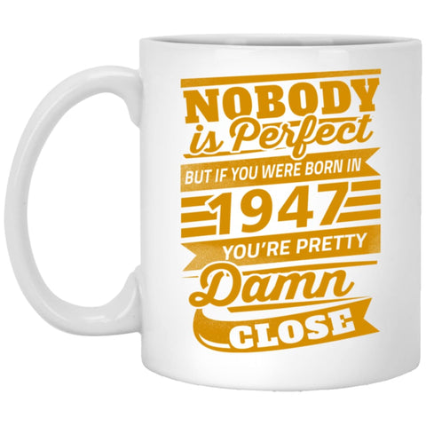 Nobody Is Perfect But If You Were Born In 1947 Pretty Damn Close 11 oz White Mug - White / One Size - Drinkware