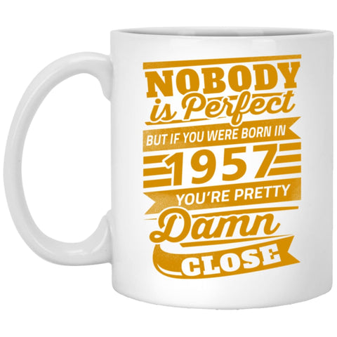 Nobody Is Perfect But If You Were Born In 1957 Pretty Damn Close 11 oz White Mug - White / One Size - Drinkware