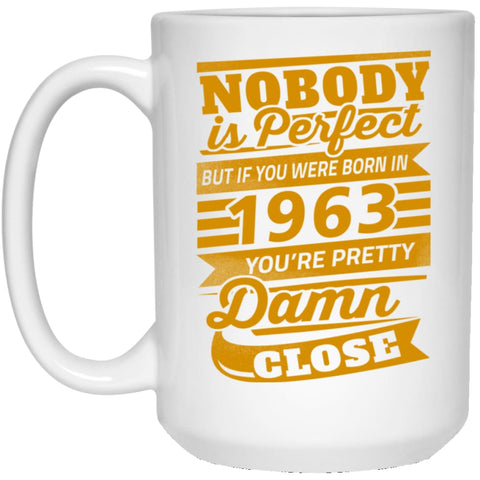 Nobody Is Perfect But If You Were Born In 1963 Pretty Damn Close 15 oz White Mug - White / One Size - Drinkware