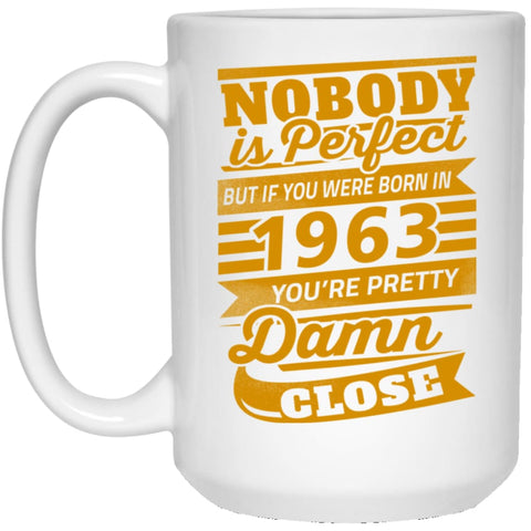 Nobody Is Perfect But If You Were Born In 1963 Pretty Damn Close 15 oz White Mug - White / One Size - Drinkware