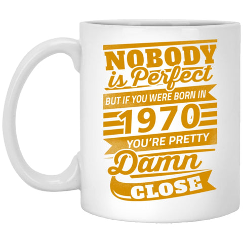 Nobody Is Perfect But If You Were Born In 1970 Pretty Damn Close 11 oz White Mug - White / One Size - Drinkware