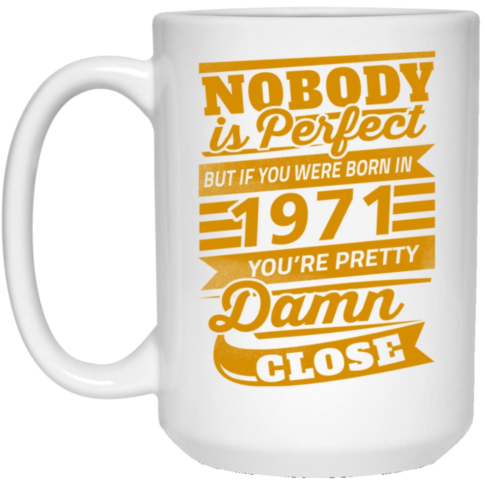 Nobody Is Perfect But If You Were Born In 1971 Pretty Damn Close 15 oz White Mug - White / One Size - Drinkware