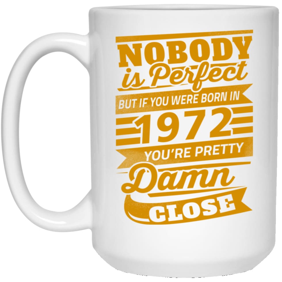 Nobody Is Perfect But If You Were Born In 1972 Pretty Damn Close 15 oz White Mug - White / One Size - Drinkware