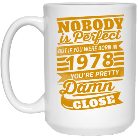 Nobody Is Perfect But If You Were Born In 1978 Pretty Damn Close 15 oz White Mug - White / One Size - Drinkware