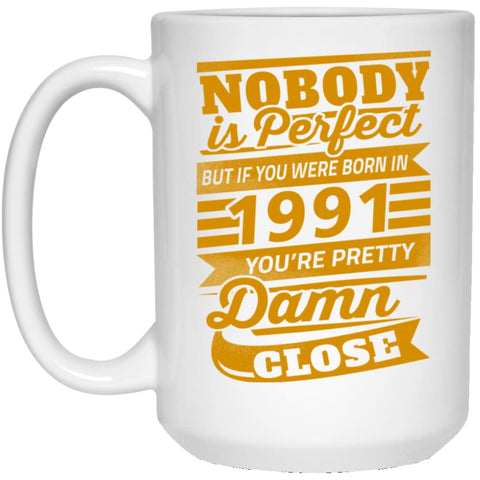 Nobody Is Perfect But If You Were Born In 1991 Pretty Damn Close 15 oz White Mug - White / One Size - Drinkware