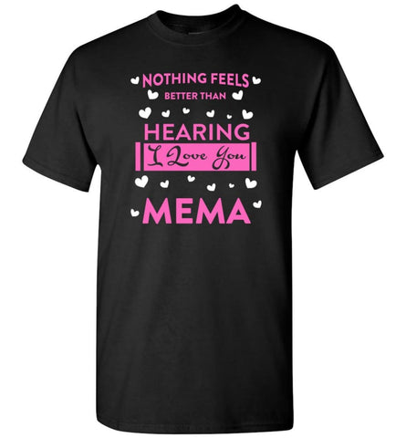 Nothing Feels Better Than Hearing I love You MEMA Christmas Gift for New Grandma Nana T-Shirt - Black / S