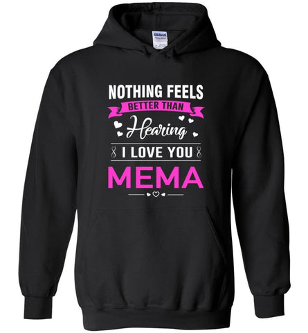 Nothing feels better than Hearing I love you Mema Grandma Mother Mema Shirt Hoodie - Black / M