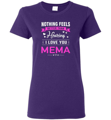Nothing feels better than Hearing I love you Mema Grandma Mother Mema Shirt Women Tee - Purple / M