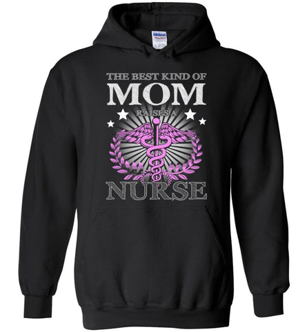 Nurse Mom The Best Kind of Mom Raises A Nurse Shirt Gift Tee Nurse Mother - Hoodie - Black / M