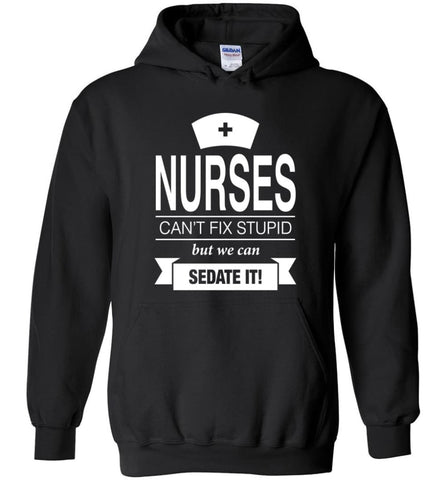 Nurses Can’T Fix Stupid But We Can Sedate It Funny Nurse Christmas Sweater Hoodie - Black / M