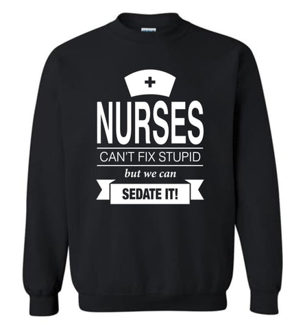 Nurses Can’T Fix Stupid But We Can Sedate It Funny Nurse Christmas Sweater Sweatshirt - Black / M