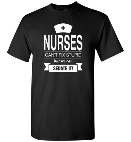Nurses Can’t Fix Stupid But We Can Sedate It Funny Nurse Christmas Sweater - T-Shirt - Black / S