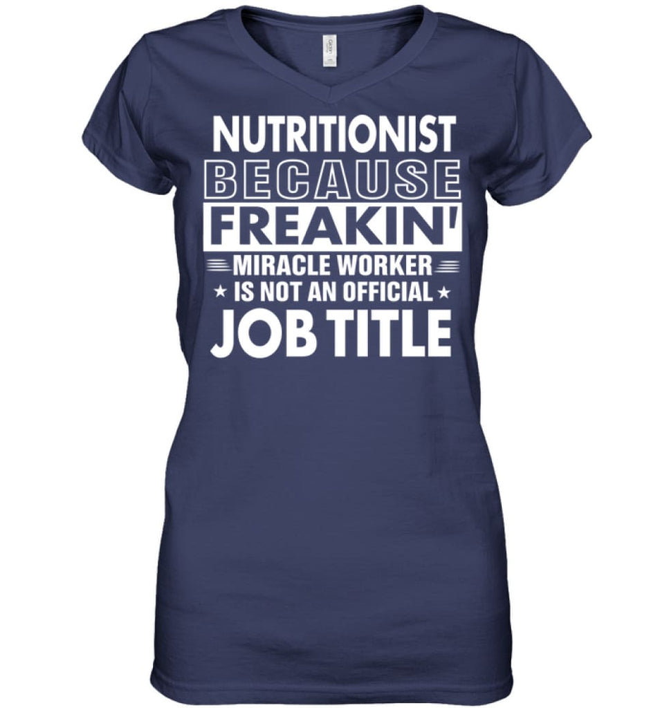 Nutritionist Because Freakin’ Miracle Worker Job Title Ladies V-Neck - Hanes Women’s Nano-T V-Neck / Navy / S - Apparel