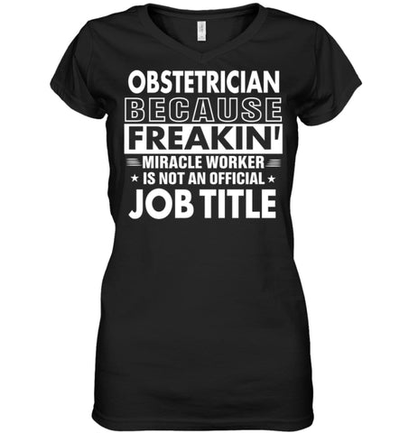 Obstetrician Because Freakin’ Miracle Worker Job Title Ladies V-Neck - Hanes Women’s Nano-T V-Neck / Black / S - Apparel
