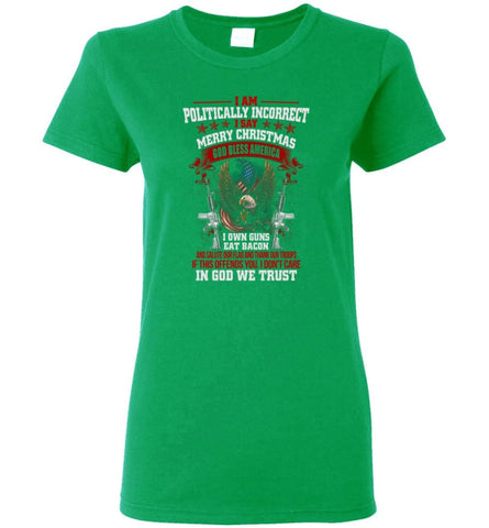 Offensive Shirts Politically Correct I Say God Bless America I Own Gun Eat Bacon Women Tee - Irish Green / M