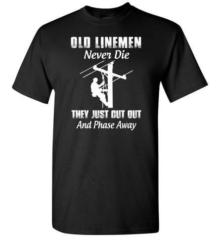 Old Lineman Never Die They Just Cut Out And Phase Away Retired Lineman Shirt - T-Shirt - Black / S