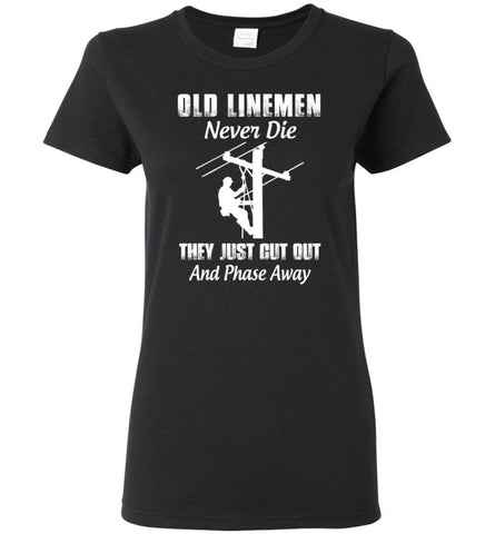 Old Lineman Never Die They Just Cut Out And Phase Away Retired Lineman Shirt - Women T-shirt - Black / M