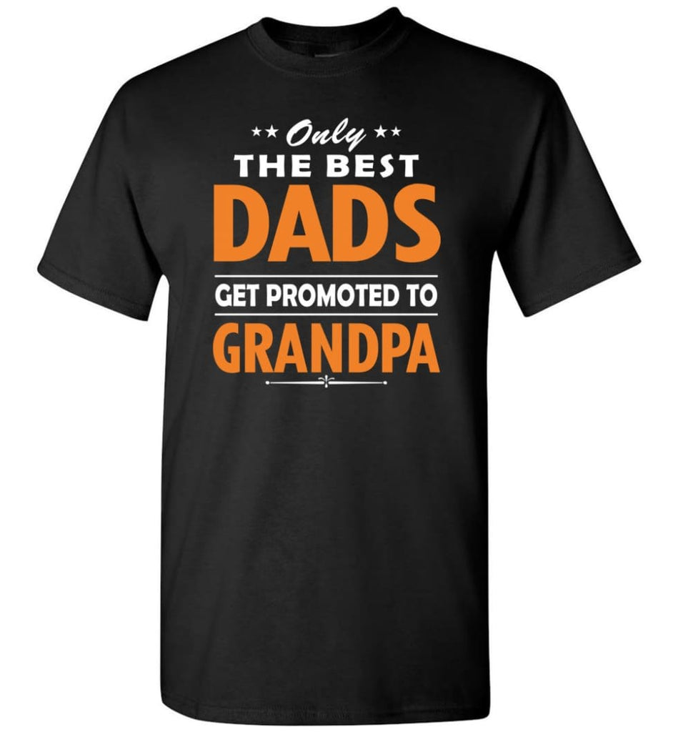 Only The Best Dad Get Promoted To Grandpa T-Shirt - Black / S
