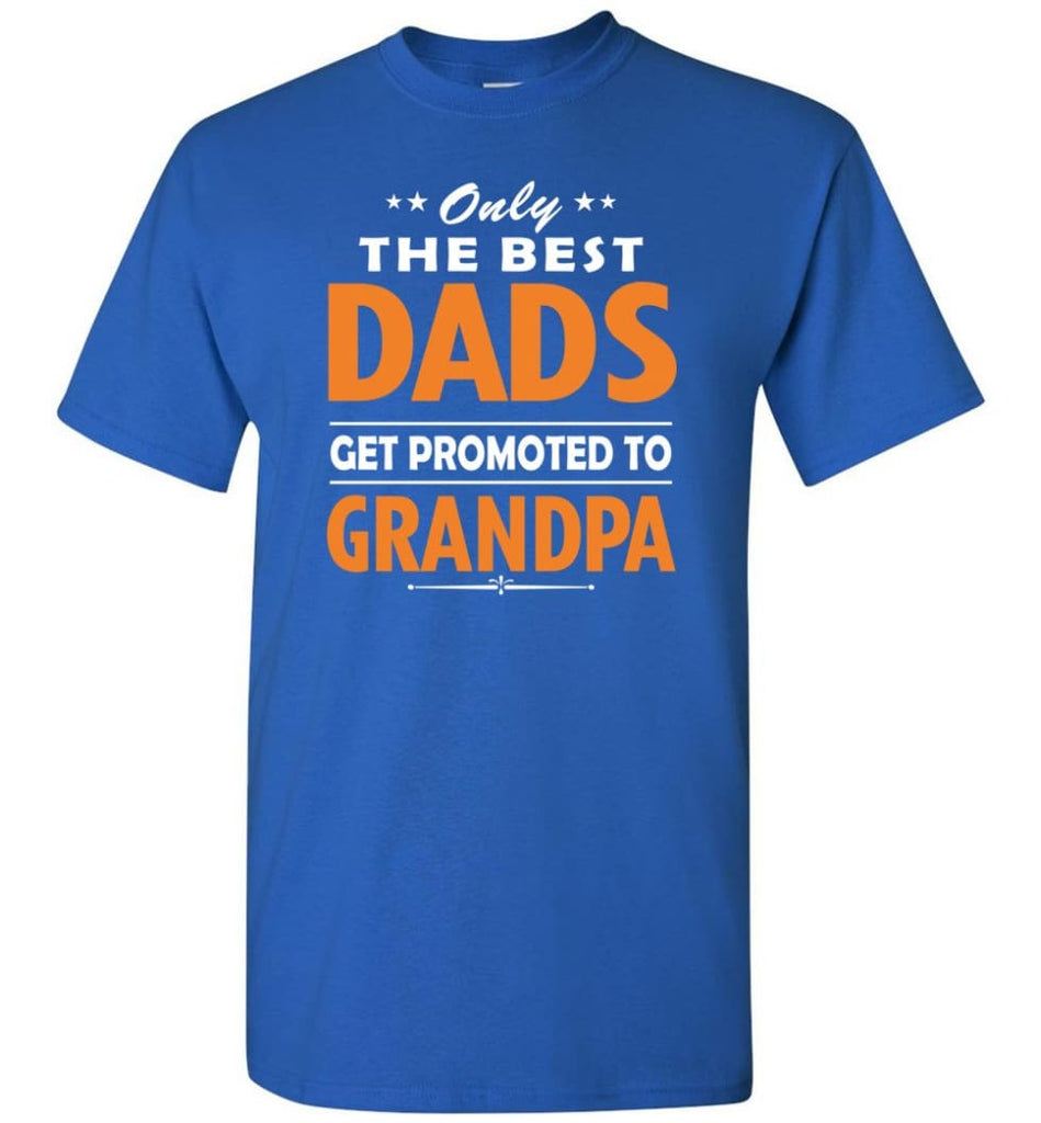 Only The Best Dad Get Promoted To Grandpa T-Shirt - Royal / S