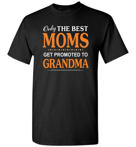 Only The Best Mom Get Promoted To Grandma T-Shirt - Black / S