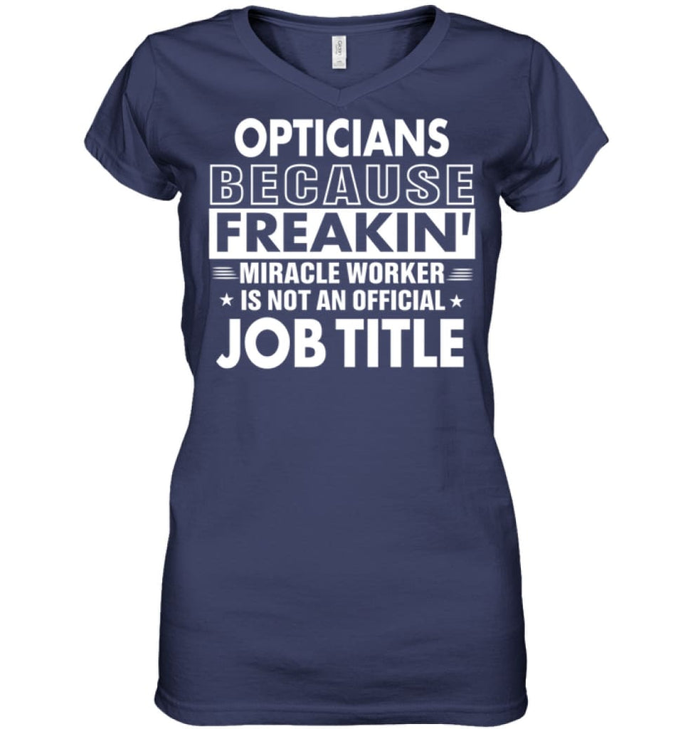 Opticians Because Freakin’ Miracle Worker Job Title Ladies V-Neck - Hanes Women’s Nano-T V-Neck / Navy / S - Apparel