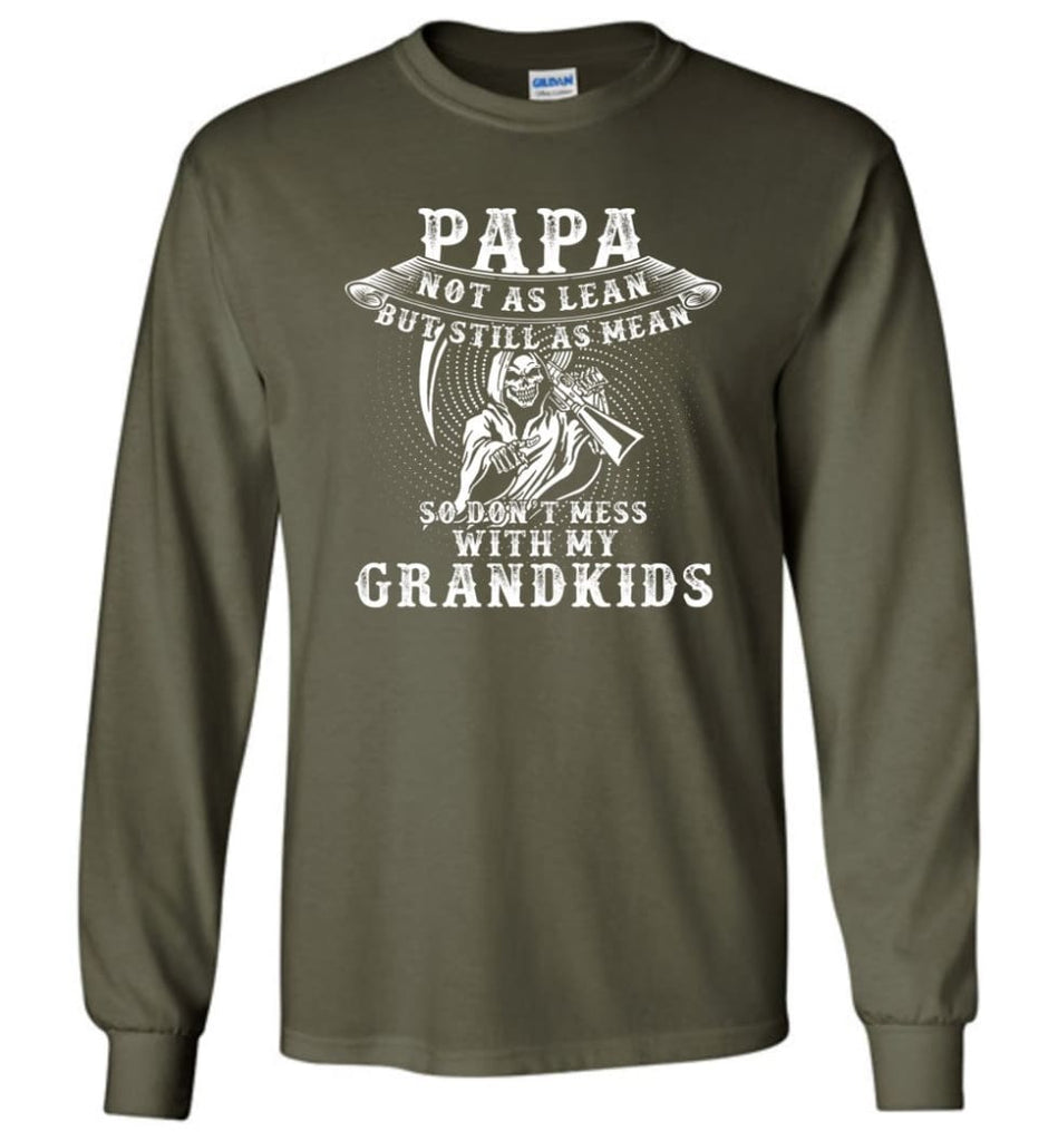 Papa Not As Lean But Don’t Mess Whith My Grandkids Long Sleeve T-Shirt - Military Green / M