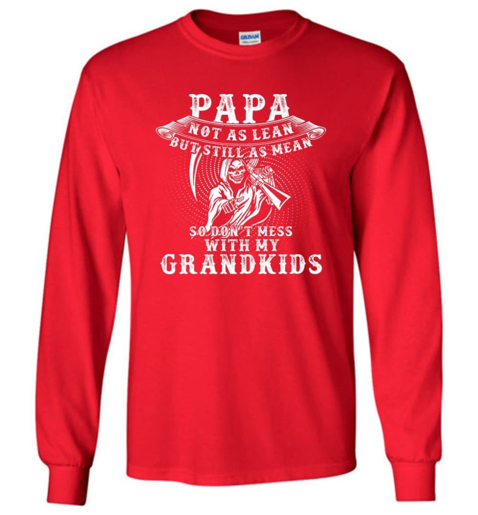 Papa Not As Lean But Don’t Mess Whith My Grandkids Long Sleeve T-Shirt - Red / M
