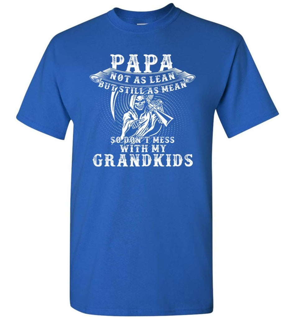 Papa Not As Lean But Don’t Mess Whith My Grandkids T-Shirt - Royal / S