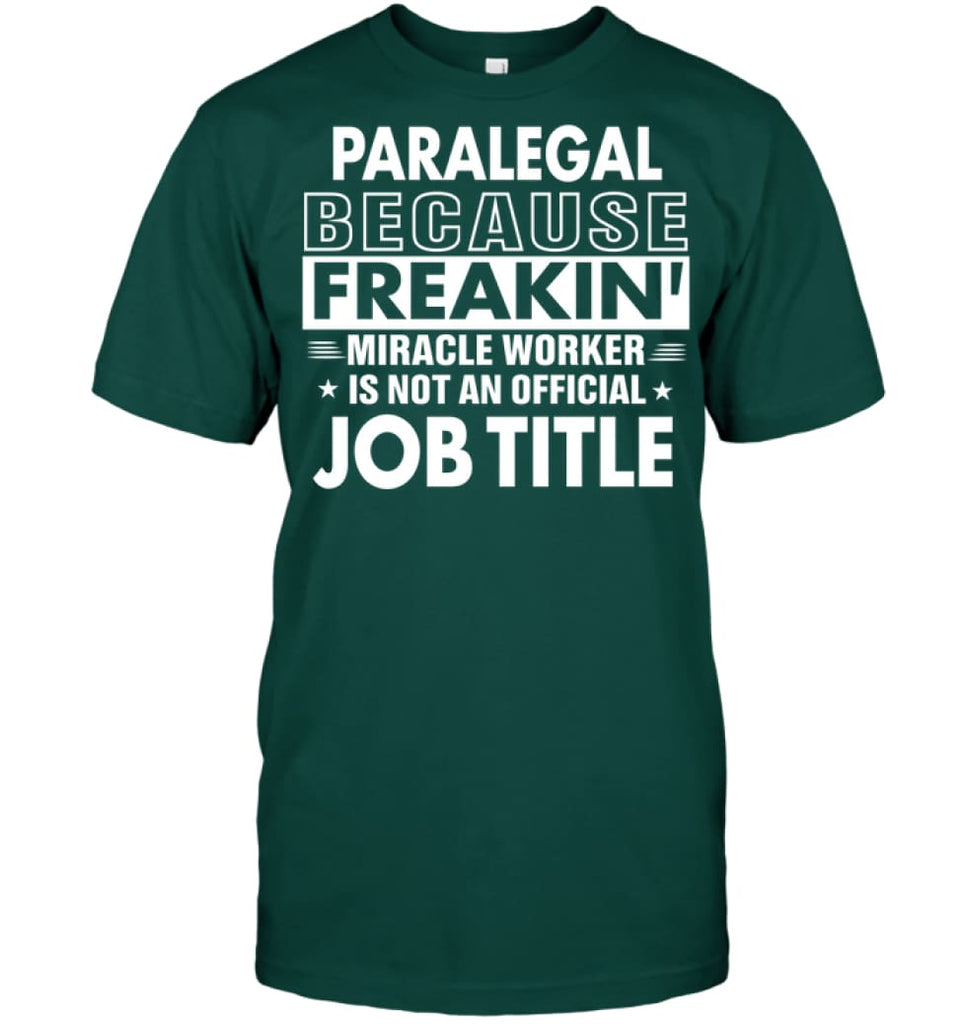 Paralegal Because Freakin’ Miracle Worker Job Title T-shirt - Hanes Tagless Tee / Deep Forest / S - Apparel