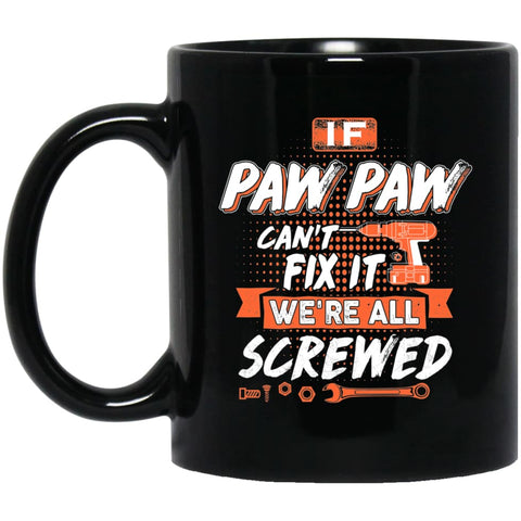 Paw-Paw Custom Name Gift If Paw-Paw Can’t Fix It We’re All Screwed 11 oz Black Mug - Black / One Size - Drinkware