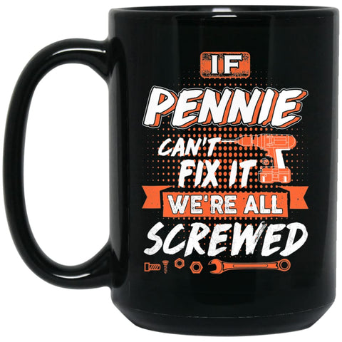 Pennie Custom Name Gift If Pennie Can’t Fix It We’re All Screwed 15 oz Black Mug - Black / One Size - Drinkware